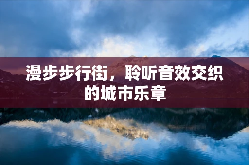 漫步步行街，聆听音效交织的城市乐章