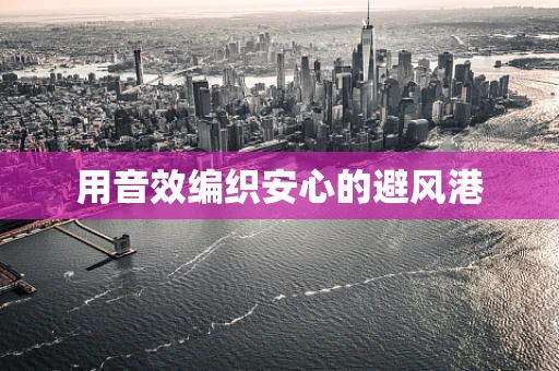 用音效编织安心的避风港