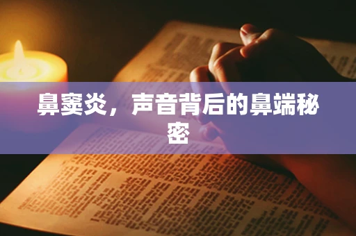 鼻窦炎，声音背后的鼻端秘密