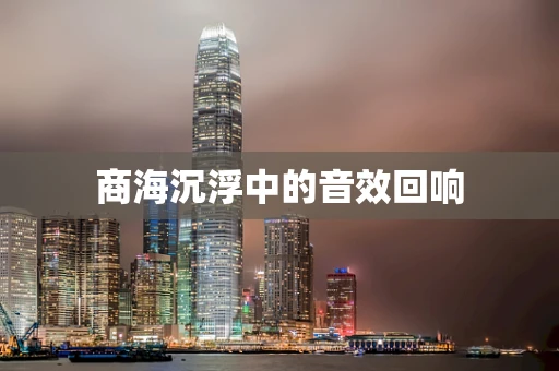 商海沉浮中的音效回响