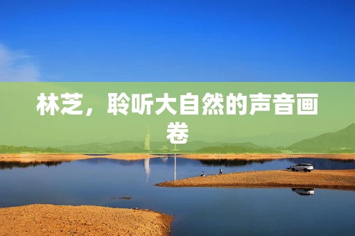 林芝，聆听大自然的声音画卷