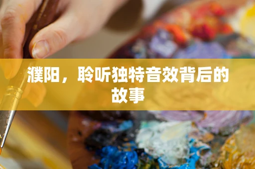 濮阳，聆听独特音效背后的故事