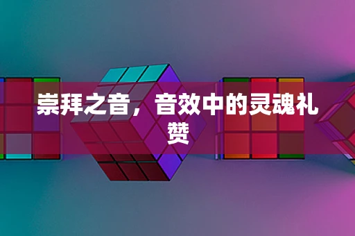 崇拜之音，音效中的灵魂礼赞