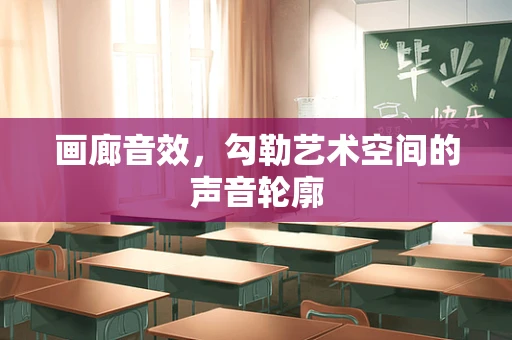 画廊音效，勾勒艺术空间的声音轮廓
