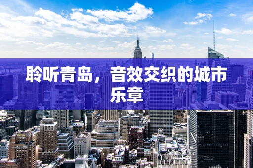 聆听青岛，音效交织的城市乐章