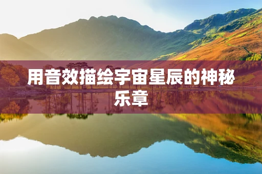 用音效描绘宇宙星辰的神秘乐章