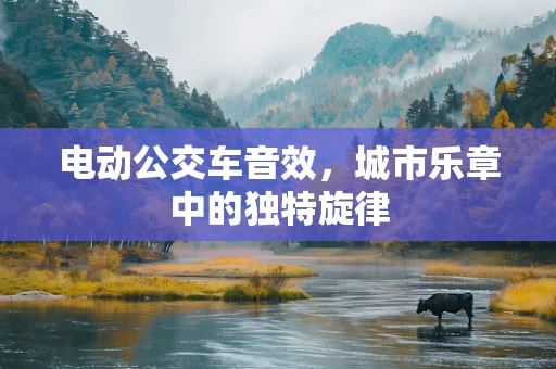 电动公交车音效，城市乐章中的独特旋律