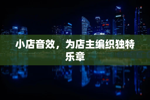 小店音效，为店主编织独特乐章