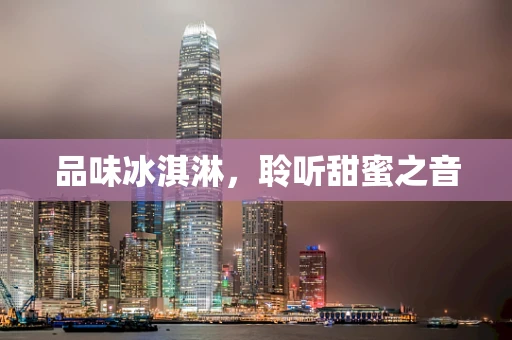 品味冰淇淋，聆听甜蜜之音