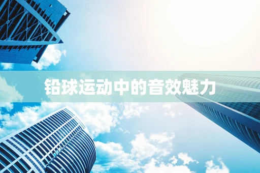 铅球运动中的音效魅力