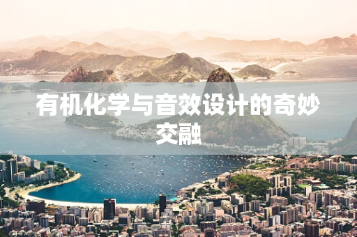 有机化学与音效设计的奇妙交融
