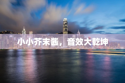 小小芥末酱，音效大乾坤