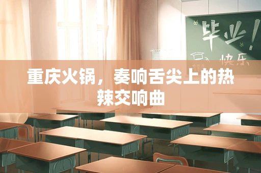 重庆火锅，奏响舌尖上的热辣交响曲