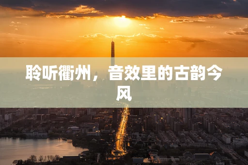聆听衢州，音效里的古韵今风