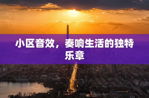 小区音效，奏响生活的独特乐章