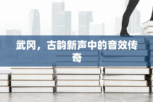 武冈，古韵新声中的音效传奇