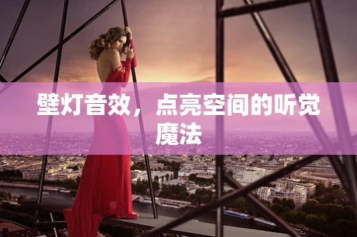 壁灯音效，点亮空间的听觉魔法