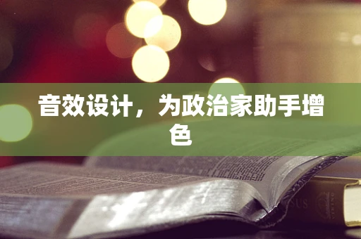音效设计，为政治家助手增色