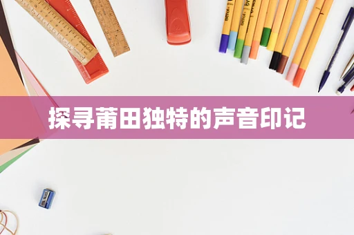 探寻莆田独特的声音印记