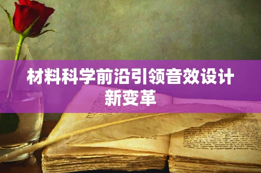 材料科学前沿引领音效设计新变革