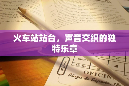 火车站站台，声音交织的独特乐章