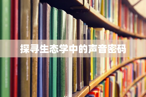 探寻生态学中的声音密码