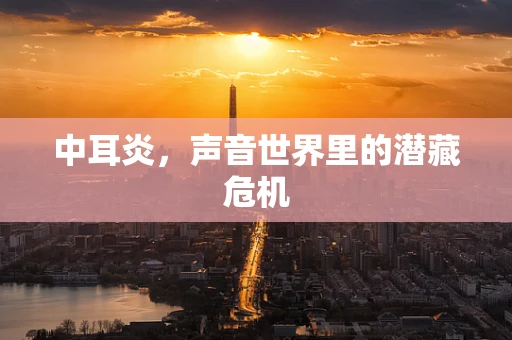 中耳炎，声音世界里的潜藏危机