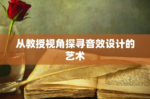 从教授视角探寻音效设计的艺术