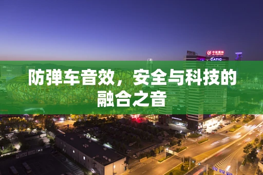 防弹车音效，安全与科技的融合之音