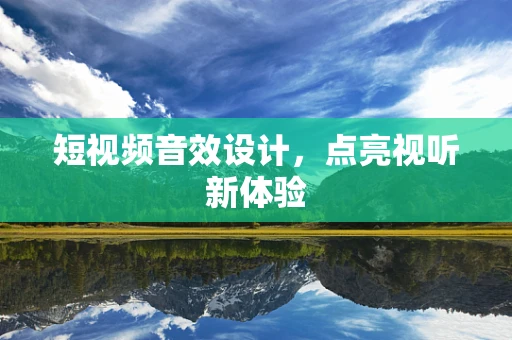 短视频音效设计，点亮视听新体验