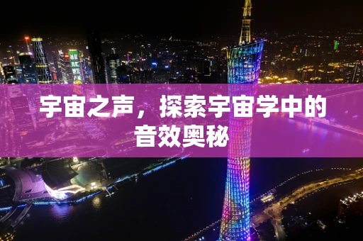 宇宙之声，探索宇宙学中的音效奥秘