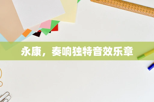 永康，奏响独特音效乐章