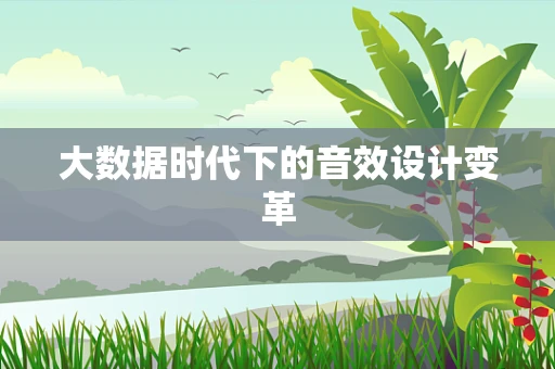 大数据时代下的音效设计变革