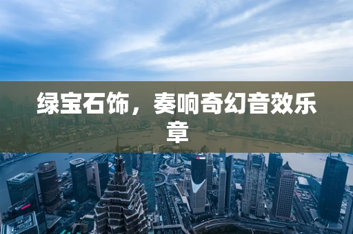 绿宝石饰，奏响奇幻音效乐章