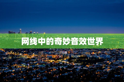 网线中的奇妙音效世界