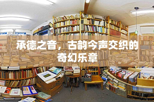 承德之音，古韵今声交织的奇幻乐章