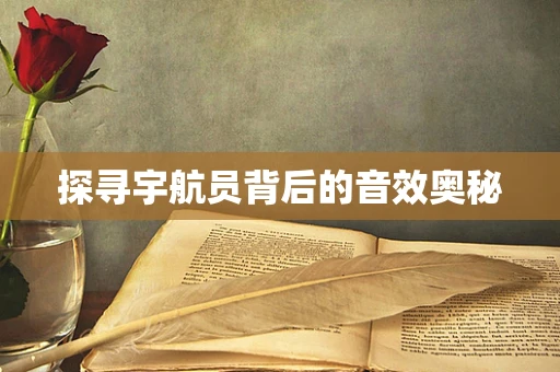 探寻宇航员背后的音效奥秘