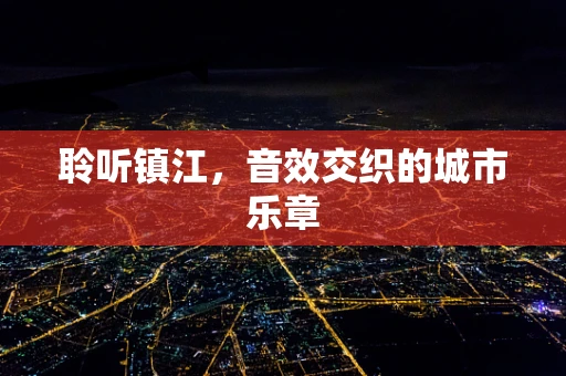 聆听镇江，音效交织的城市乐章