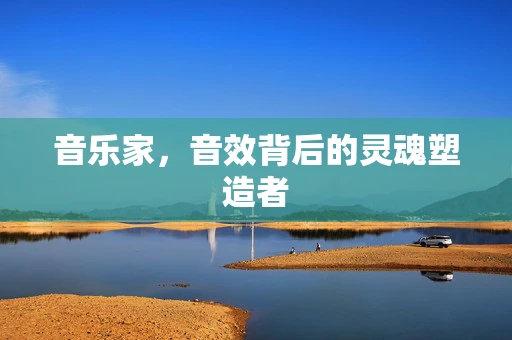 音乐家，音效背后的灵魂塑造者