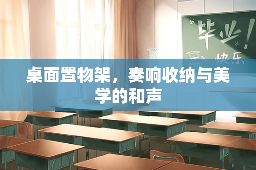 桌面置物架，奏响收纳与美学的和声