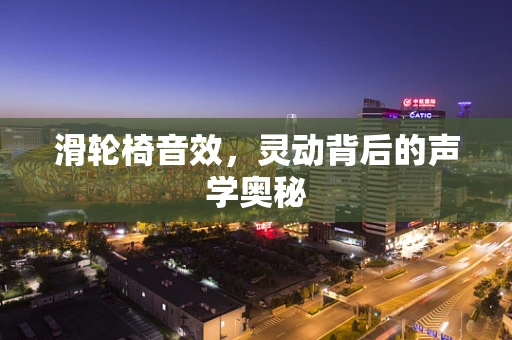 滑轮椅音效，灵动背后的声学奥秘