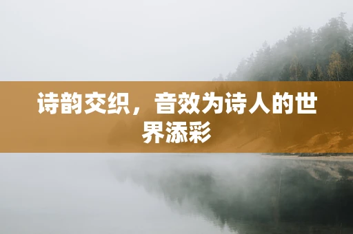 诗韵交织，音效为诗人的世界添彩