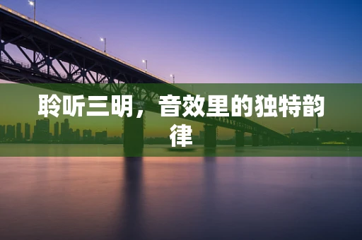 聆听三明，音效里的独特韵律