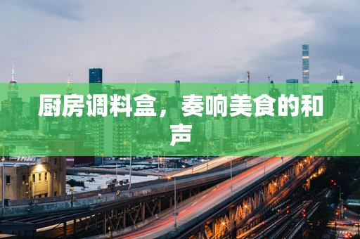 厨房调料盒，奏响美食的和声