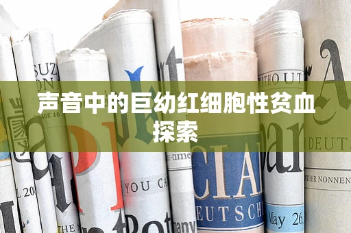 声音中的巨幼红细胞性贫血探索