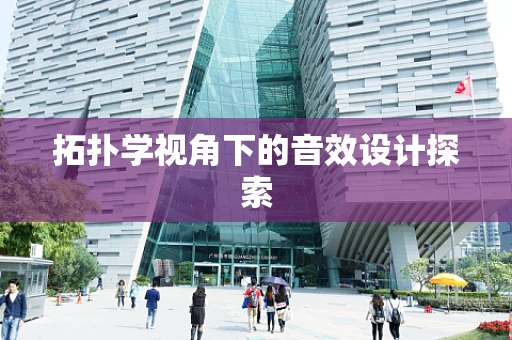 拓扑学视角下的音效设计探索