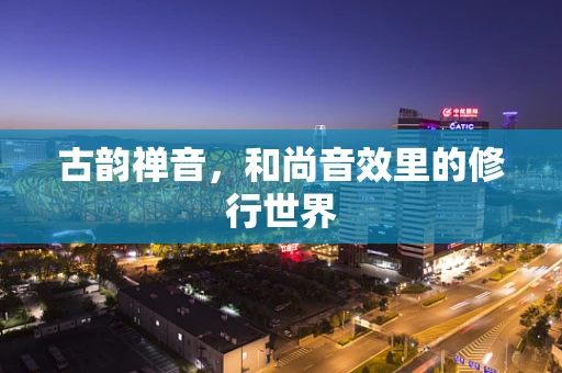 古韵禅音，和尚音效里的修行世界