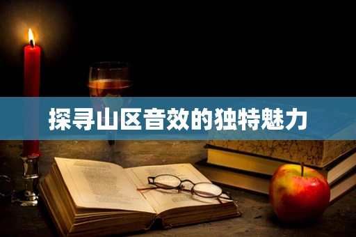 探寻山区音效的独特魅力