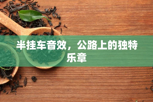 半挂车音效，公路上的独特乐章