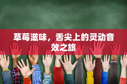 草莓滋味，舌尖上的灵动音效之旅